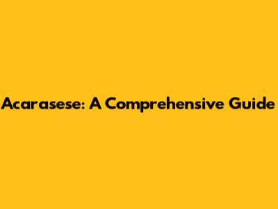 Acarasese: A Comprehensive Guide