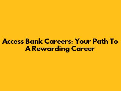Access Bank Careers: Your Path To A Rewarding Career