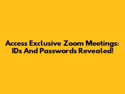 Access Exclusive Zoom Meetings: IDs And Passwords Revealed!
