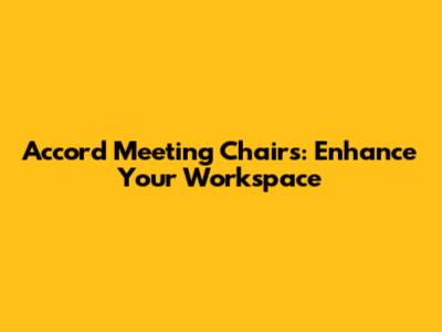 Accord Meeting Chairs: Enhance Your Workspace