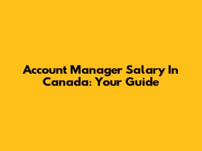 Account Manager Salary In Canada: Your Guide