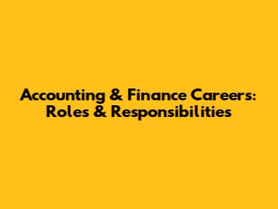 Accounting & Finance Careers: Roles & Responsibilities