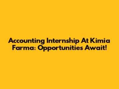 Accounting Internship At Kimia Farma: Opportunities Await!