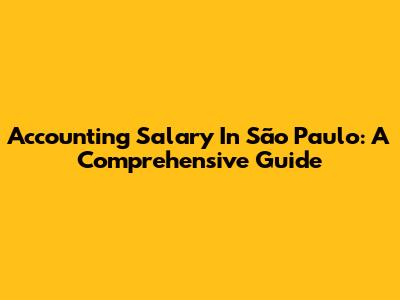 Accounting Salary In São Paulo: A Comprehensive Guide