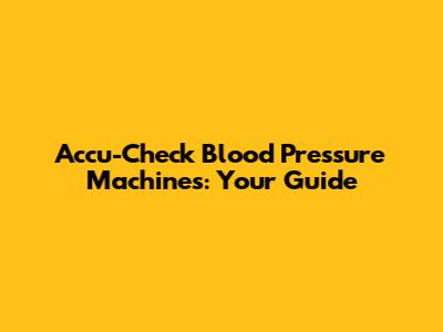 Accu-Check Blood Pressure Machines: Your Guide