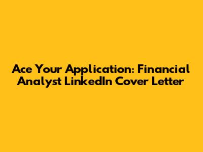 Ace Your Application: Financial Analyst LinkedIn Cover Letter