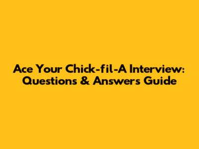Ace Your Chick-fil-A Interview: Questions & Answers Guide