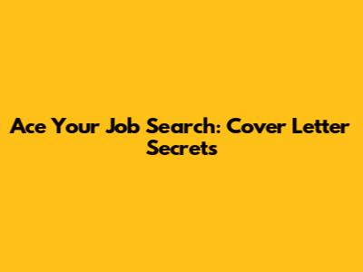 Ace Your Job Search: Cover Letter Secrets