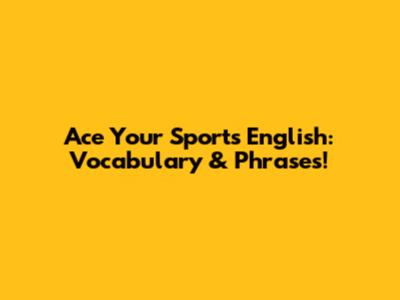 Ace Your Sports English: Vocabulary & Phrases!