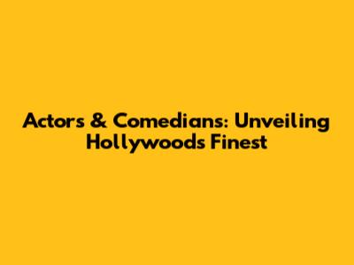 Actors & Comedians: Unveiling Hollywood's Finest