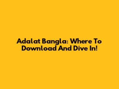 Adalat Bangla: Where To Download And Dive In!