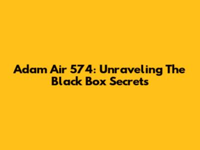 Adam Air 574: Unraveling The Black Box Secrets
