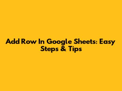 Add Row In Google Sheets: Easy Steps & Tips