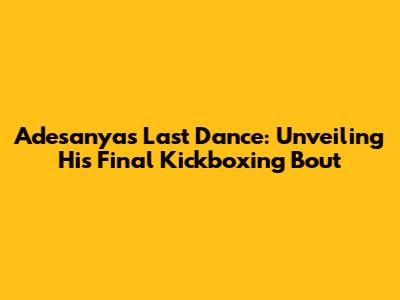 Adesanya's Last Dance: Unveiling His Final Kickboxing Bout