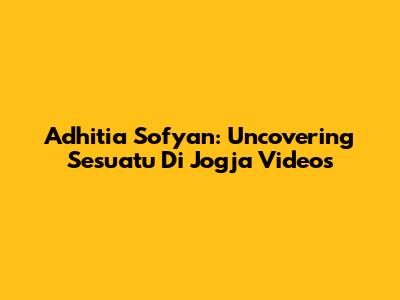 Adhitia Sofyan: Uncovering 'Sesuatu Di Jogja' Videos