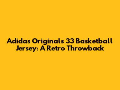 Adidas Originals 33 Basketball Jersey: A Retro Throwback