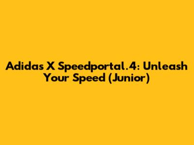 Adidas X Speedportal.4: Unleash Your Speed (Junior)