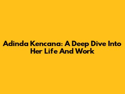 Adinda Kencana: A Deep Dive Into Her Life And Work