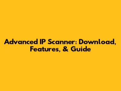 Advanced IP Scanner: Download, Features, & Guide