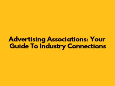 Advertising Associations: Your Guide To Industry Connections
