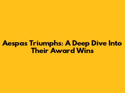 Aespa's Triumphs: A Deep Dive Into Their Award Wins