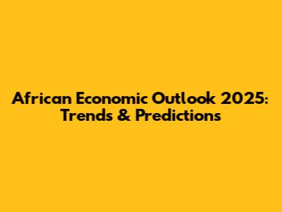 African Economic Outlook 2025: Trends & Predictions