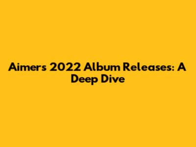 Aimer's 2022 Album Releases: A Deep Dive