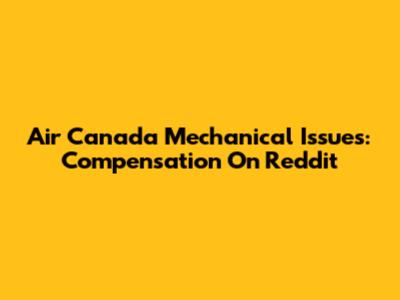 Air Canada Mechanical Issues: Compensation On Reddit