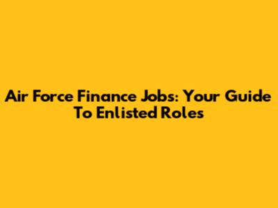 Air Force Finance Jobs: Your Guide To Enlisted Roles