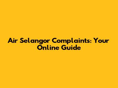 Air Selangor Complaints: Your Online Guide