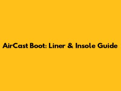 AirCast Boot: Liner & Insole Guide