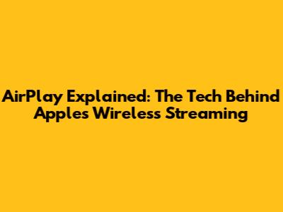 AirPlay Explained: The Tech Behind Apple's Wireless Streaming
