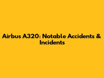 Airbus A320: Notable Accidents & Incidents