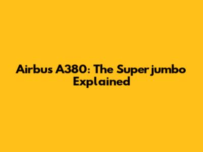 Airbus A380: The Superjumbo Explained