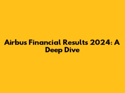 Airbus Financial Results 2024: A Deep Dive