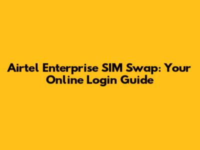 Airtel Enterprise SIM Swap: Your Online Login Guide