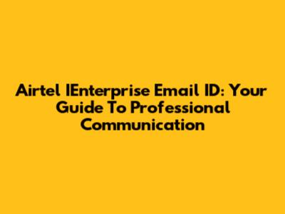 Airtel IEnterprise Email ID: Your Guide To Professional Communication
