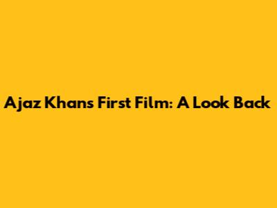Ajaz Khan's First Film: A Look Back