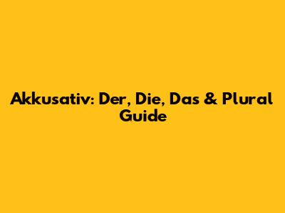 Akkusativ: Der, Die, Das & Plural Guide