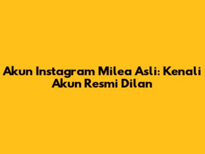 Akun Instagram Milea Asli: Kenali Akun Resmi Dilan