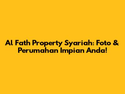 Al Fath Property Syariah: Foto & Perumahan Impian Anda!