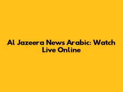 Al Jazeera News Arabic: Watch Live Online