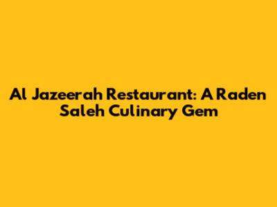 Al Jazeerah Restaurant: A Raden Saleh Culinary Gem