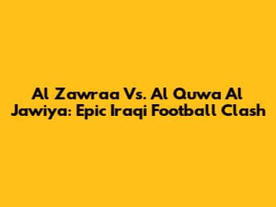 Al Zawraa Vs. Al Quwa Al Jawiya: Epic Iraqi Football Clash