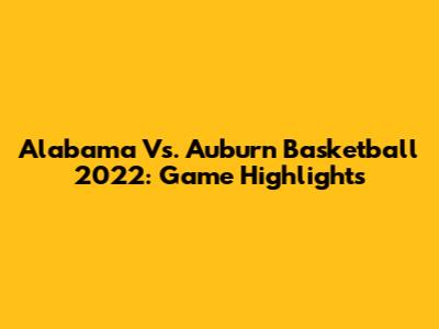 Alabama Vs. Auburn Basketball 2022: Game Highlights