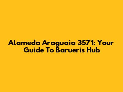 Alameda Araguaia 3571: Your Guide To Barueri's Hub
