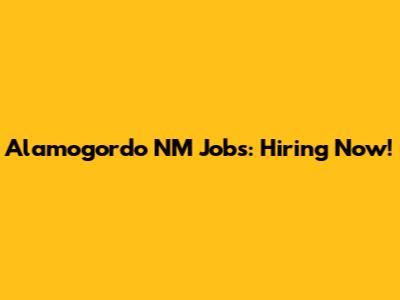 Alamogordo NM Jobs: Hiring Now!