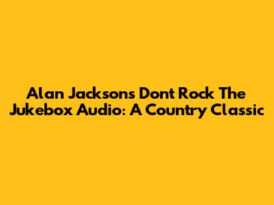Alan Jackson's "Don't Rock The Jukebox" Audio: A Country Classic