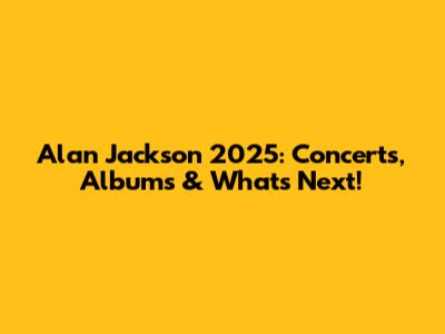 Alan Jackson 2025: Concerts, Albums & What's Next!