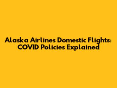 Alaska Airlines' Domestic Flights: COVID Policies Explained